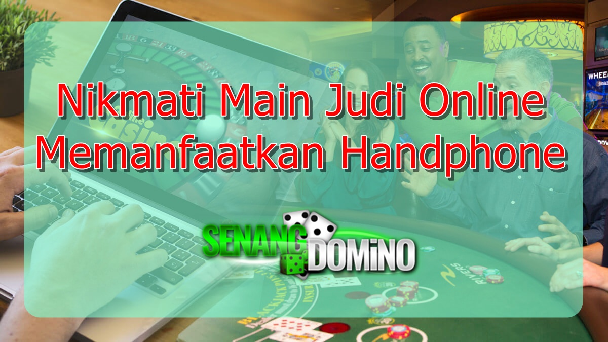 Nikmati Main Judi Online Memanfaatkan Handphone