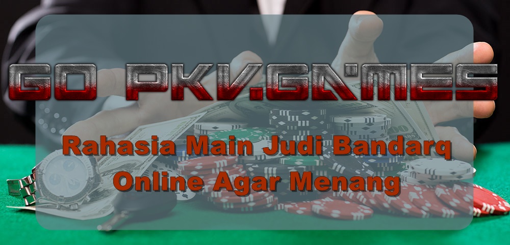Rahasia Main Judi Bandarq Online Agar Menang